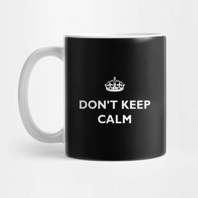 Keep Calm and Carry On Parody – Don’t Keep Calm by Stylecombinator